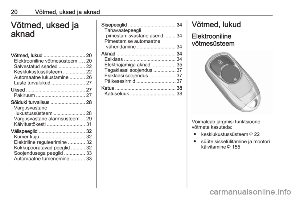 OPEL INSIGNIA BREAK 2017.5  Omaniku käsiraamat (in Estonian) 20Võtmed, uksed ja aknadVõtmed, uksed jaaknadVõtmed, lukud .............................. 20
Elektrooniline võtmesüsteem ....20
Salvestatud seaded ...................22
Kesklukustussüsteem .....