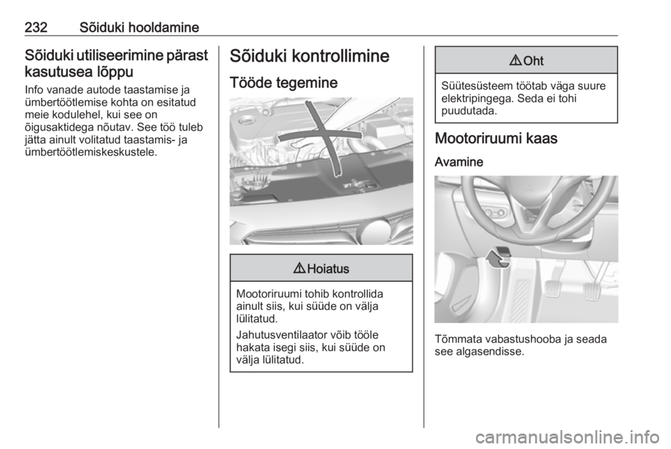 OPEL INSIGNIA BREAK 2017.5  Omaniku käsiraamat (in Estonian) 232Sõiduki hooldamineSõiduki utiliseerimine pärastkasutusea lõppu
Info vanade autode taastamise ja
ümbertöötlemise kohta on esitatud
meie kodulehel, kui see on
õigusaktidega nõutav. See töö