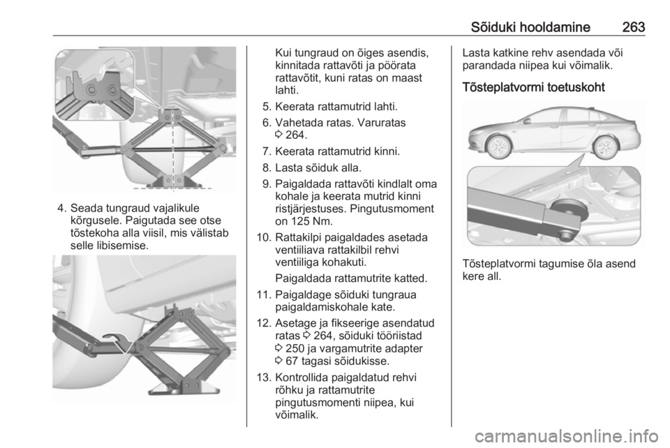 OPEL INSIGNIA BREAK 2017.5  Omaniku käsiraamat (in Estonian) Sõiduki hooldamine263
4. Seada tungraud vajalikulekõrgusele. Paigutada see otse
tõstekoha alla viisil, mis välistab
selle libisemise.
Kui tungraud on õiges asendis,
kinnitada rattavõti ja pöör