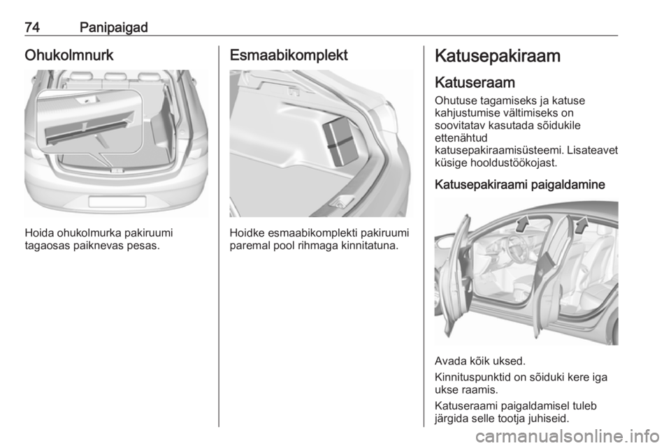 OPEL INSIGNIA BREAK 2017.5 Omaniku käsiraamat (in Estonian) 74PanipaigadOhukolmnurk
Hoida ohukolmurka pakiruumi
tagaosas paiknevas pesas.
Esmaabikomplekt
Hoidke esmaabikomplekti pakiruumi
paremal pool rihmaga kinnitatuna.
Katusepakiraam
Katuseraam
Ohutuse taga OPEL INSIGNIA BREAK 2017.5 Omaniku käsiraamat (in Estonian) 74PanipaigadOhukolmnurk
Hoida ohukolmurka pakiruumi
tagaosas paiknevas pesas.
Esmaabikomplekt
Hoidke esmaabikomplekti pakiruumi
paremal pool rihmaga kinnitatuna.
Katusepakiraam
Katuseraam
Ohutuse taga