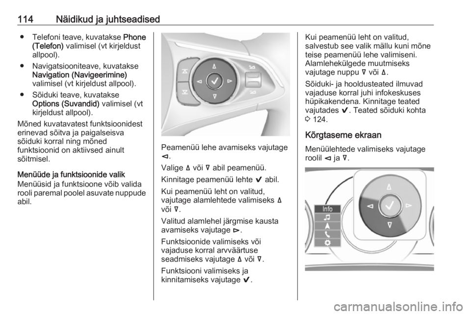 OPEL INSIGNIA BREAK 2017.75  Omaniku käsiraamat (in Estonian) 114Näidikud ja juhtseadised●Telefoni teave, kuvatakse  Phone
(Telefon)  valimisel (vt kirjeldust
allpool).
● Navigatsiooniteave, kuvatakse Navigation (Navigeerimine)
valimisel (vt kirjeldust allp