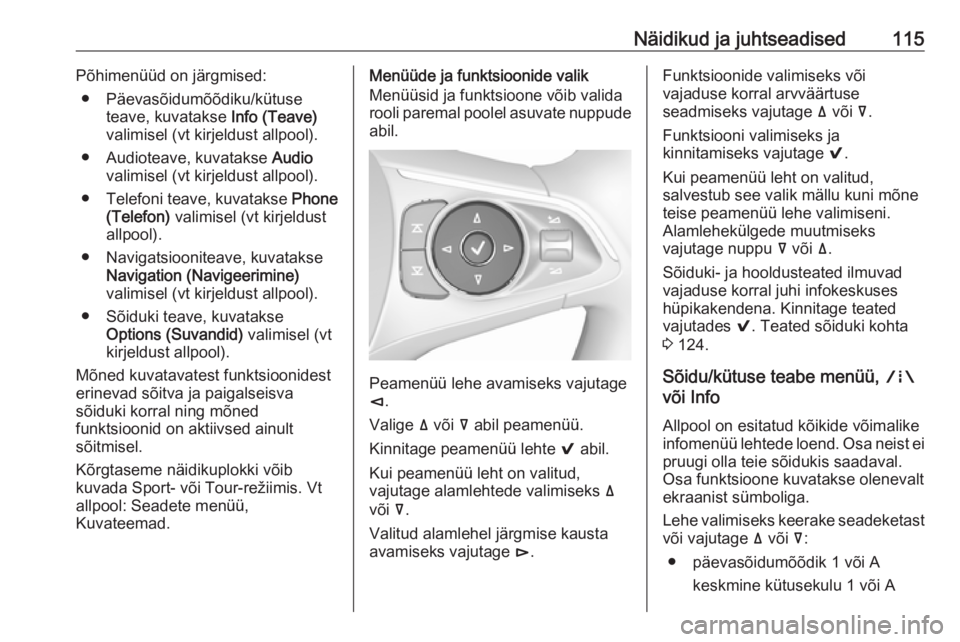 OPEL INSIGNIA BREAK 2017.75  Omaniku käsiraamat (in Estonian) Näidikud ja juhtseadised115Põhimenüüd on järgmised:● Päevasõidumõõdiku/kütuse teave, kuvatakse  Info (Teave)
valimisel (vt kirjeldust allpool).
● Audioteave, kuvatakse  Audio
valimisel (
