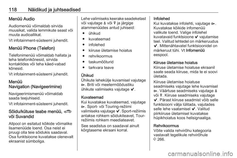 OPEL INSIGNIA BREAK 2017.75  Omaniku käsiraamat (in Estonian) 118Näidikud ja juhtseadisedMenüü Audio
Audiomenüü võimaldab sirvida
muusikat, valida lemmikute seast või
muuta audioallikat.
Vt infotainment-süsteemi juhendit.
Menüü Phone (Telefon)
Telefoni