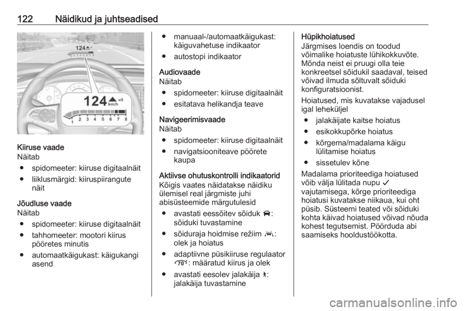 OPEL INSIGNIA BREAK 2017.75  Omaniku käsiraamat (in Estonian) 122Näidikud ja juhtseadised
Kiiruse vaade
Näitab
● spidomeeter: kiiruse digitaalnäit
● liiklusmärgid: kiiruspiirangute näit
Jõudluse vaade
Näitab
● spidomeeter: kiiruse digitaalnäit
● 