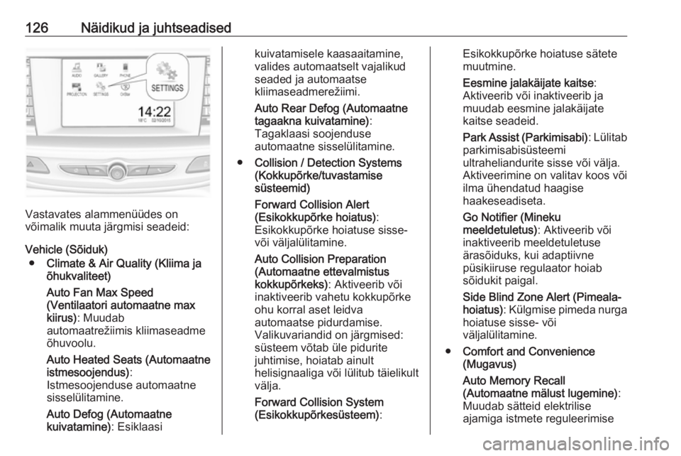 OPEL INSIGNIA BREAK 2017.75  Omaniku käsiraamat (in Estonian) 126Näidikud ja juhtseadised
Vastavates alammenüüdes on
võimalik muuta järgmisi seadeid:
Vehicle (Sõiduk) ● Climate & Air Quality (Kliima ja
õhukvaliteet)
Auto Fan Max Speed
(Ventilaatori auto