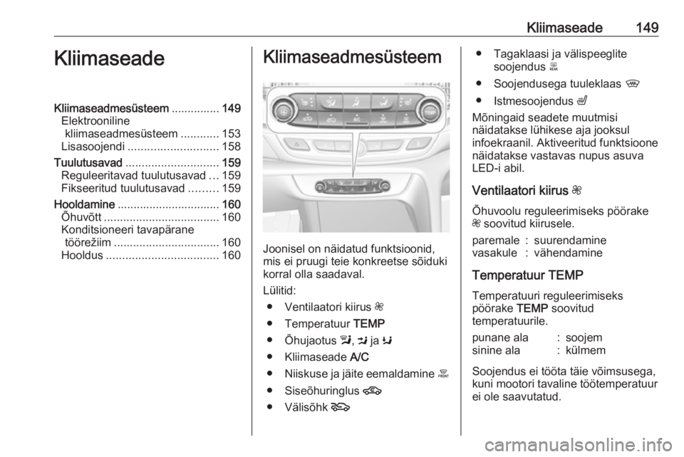 OPEL INSIGNIA BREAK 2017.75 Omaniku käsiraamat (in Estonian) Kliimaseade149KliimaseadeKliimaseadmesüsteem...............149
Elektrooniline kliimaseadmesüsteem ............153
Lisasoojendi ............................ 158
Tuulutusavad ......................... OPEL INSIGNIA BREAK 2017.75 Omaniku käsiraamat (in Estonian) Kliimaseade149KliimaseadeKliimaseadmesüsteem...............149
Elektrooniline kliimaseadmesüsteem ............153
Lisasoojendi ............................ 158
Tuulutusavad .........................