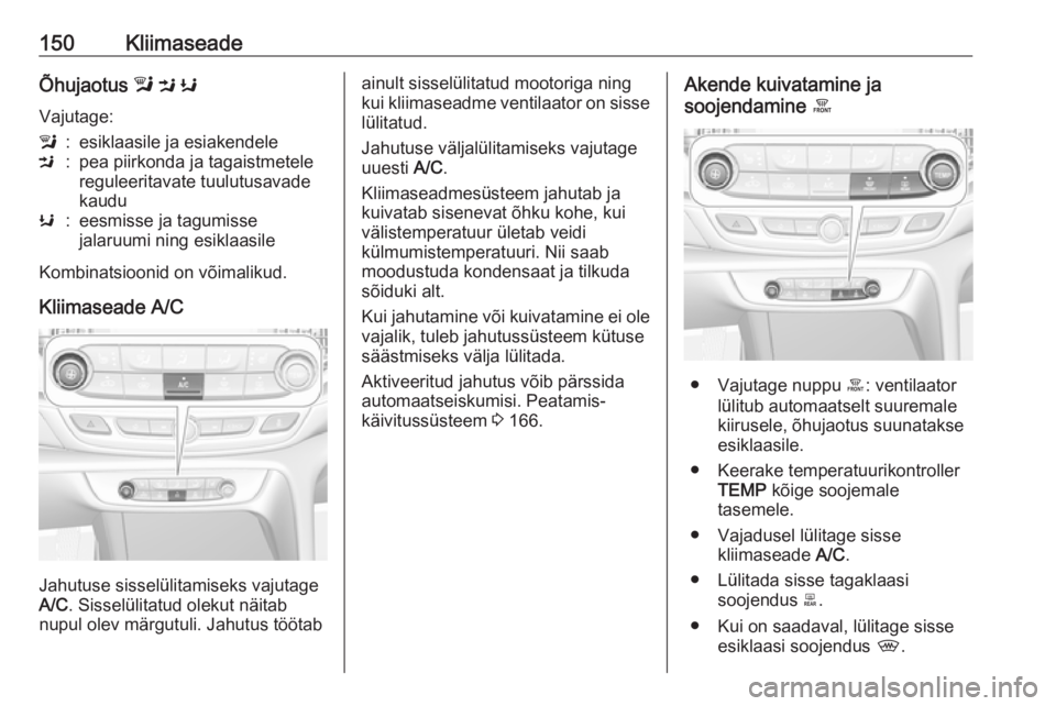 OPEL INSIGNIA BREAK 2017.75 Omaniku käsiraamat (in Estonian) 150KliimaseadeÕhujaotus l M K
Vajutage:l:esiklaasile ja esiakendeleM:pea piirkonda ja tagaistmetele
reguleeritavate tuulutusavade
kauduK:eesmisse ja tagumisse
jalaruumi ning esiklaasile
Kombinatsioo OPEL INSIGNIA BREAK 2017.75 Omaniku käsiraamat (in Estonian) 150KliimaseadeÕhujaotus l M K
Vajutage:l:esiklaasile ja esiakendeleM:pea piirkonda ja tagaistmetele
reguleeritavate tuulutusavade
kauduK:eesmisse ja tagumisse
jalaruumi ning esiklaasile
Kombinatsioo