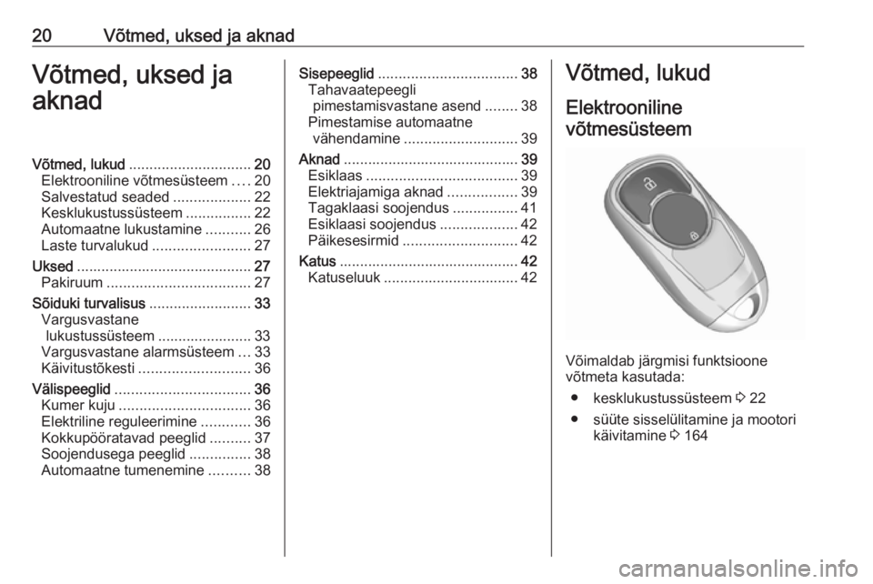 OPEL INSIGNIA BREAK 2017.75  Omaniku käsiraamat (in Estonian) 20Võtmed, uksed ja aknadVõtmed, uksed jaaknadVõtmed, lukud .............................. 20
Elektrooniline võtmesüsteem ....20
Salvestatud seaded ...................22
Kesklukustussüsteem .....