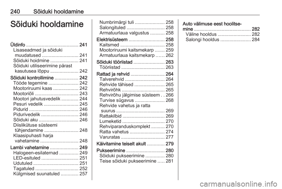 OPEL INSIGNIA BREAK 2017.75 Omaniku käsiraamat (in Estonian) 240Sõiduki hooldamineSõiduki hooldamineÜldinfo........................................ 241
Lisaseadmed ja sõiduki muudatused ........................... 241
Sõiduki hoidmine ..................... OPEL INSIGNIA BREAK 2017.75 Omaniku käsiraamat (in Estonian) 240Sõiduki hooldamineSõiduki hooldamineÜldinfo........................................ 241
Lisaseadmed ja sõiduki muudatused ........................... 241
Sõiduki hoidmine .....................