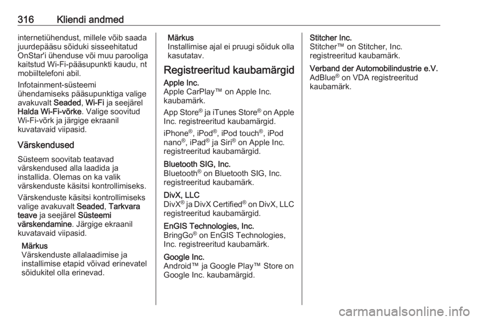 OPEL INSIGNIA BREAK 2017.75  Omaniku käsiraamat (in Estonian) 316Kliendi andmedinternetiühendust, millele võib saada
juurdepääsu sõiduki sisseehitatud
OnStar'i ühenduse või muu parooliga kaitstud Wi-Fi-pääsupunkti kaudu, nt
mobiiltelefoni abil.
Info
