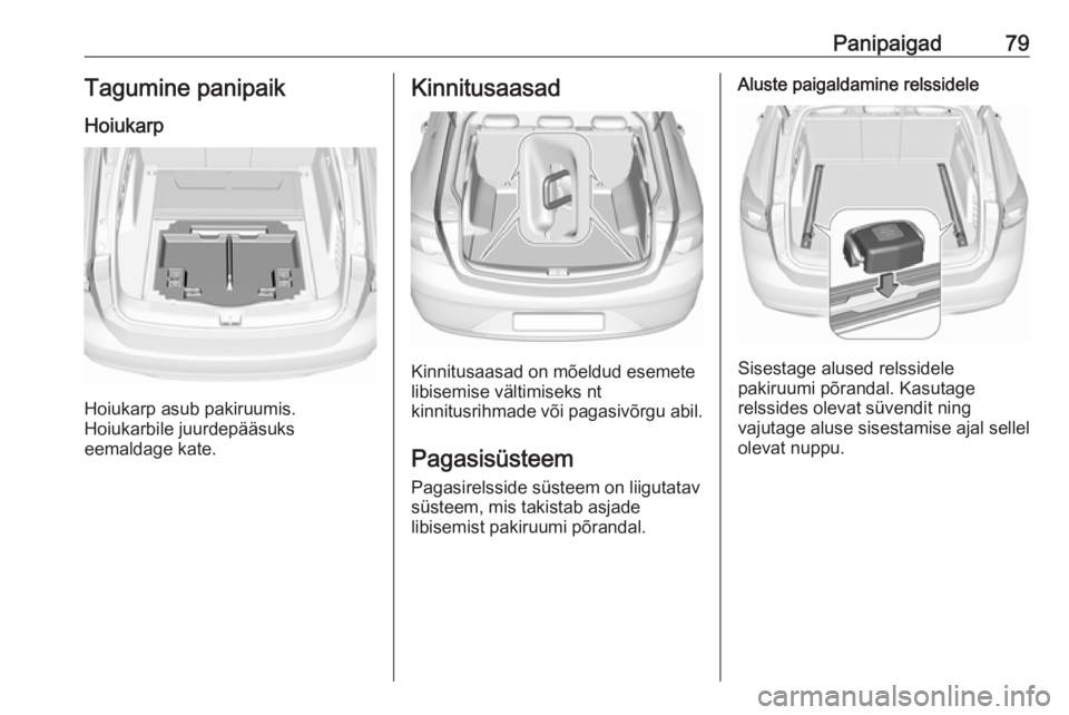 OPEL INSIGNIA BREAK 2017.75 Omaniku käsiraamat (in Estonian) Panipaigad79Tagumine panipaik
Hoiukarp
Hoiukarp asub pakiruumis.
Hoiukarbile juurdepääsuks
eemaldage kate.
Kinnitusaasad
Kinnitusaasad on mõeldud esemete
libisemise vältimiseks nt
kinnitusrihmade OPEL INSIGNIA BREAK 2017.75 Omaniku käsiraamat (in Estonian) Panipaigad79Tagumine panipaik
Hoiukarp
Hoiukarp asub pakiruumis.
Hoiukarbile juurdepääsuks
eemaldage kate.
Kinnitusaasad
Kinnitusaasad on mõeldud esemete
libisemise vältimiseks nt
kinnitusrihmade