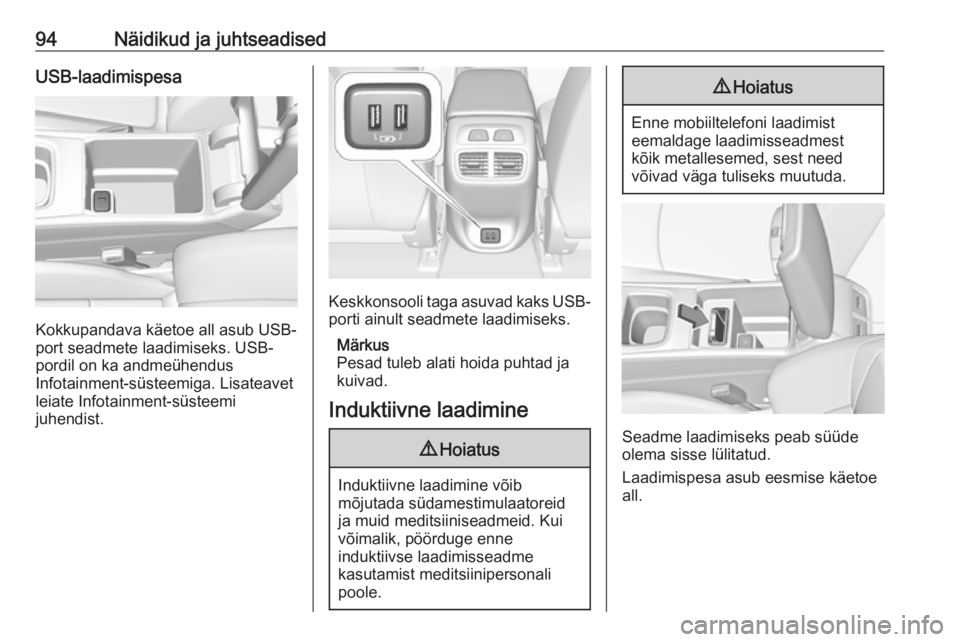 OPEL INSIGNIA BREAK 2017.75 Omaniku käsiraamat (in Estonian) 94Näidikud ja juhtseadisedUSB-laadimispesa
Kokkupandava käetoe all asub USB-
port seadmete laadimiseks. USB- pordil on ka andmeühendus
Infotainment-süsteemiga. Lisateavet
leiate Infotainment-süst OPEL INSIGNIA BREAK 2017.75 Omaniku käsiraamat (in Estonian) 94Näidikud ja juhtseadisedUSB-laadimispesa
Kokkupandava käetoe all asub USB-
port seadmete laadimiseks. USB- pordil on ka andmeühendus
Infotainment-süsteemiga. Lisateavet
leiate Infotainment-süst