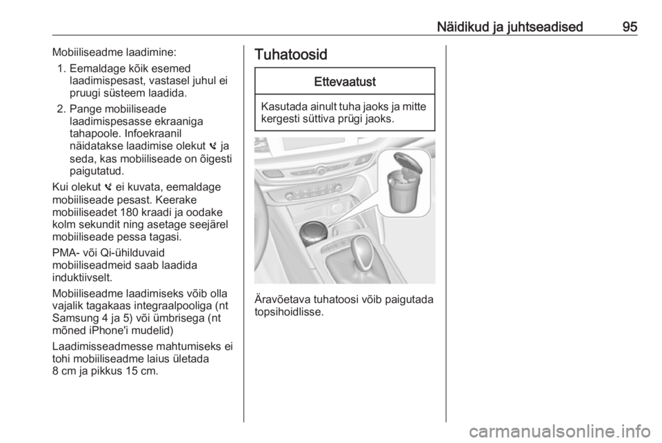 OPEL INSIGNIA BREAK 2017.75  Omaniku käsiraamat (in Estonian) Näidikud ja juhtseadised95Mobiiliseadme laadimine:1. Eemaldage kõik esemed laadimispesast, vastasel juhul ei
pruugi süsteem laadida.
2. Pange mobiiliseade laadimispesasse ekraaniga
tahapoole. Infoe