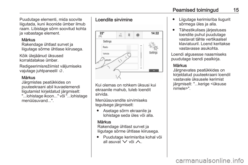 OPEL INSIGNIA BREAK 2018  Infotainment-süsteemi juhend (in Estonian) Peamised toimingud15Puudutage elementi, mida soovite
liigutada, kuni ikoonide ümber ilmub
raam. Libistage sõrm soovitud kohta
ja vabastage element.
Märkus
Rakendage ühtlast survet ja
liigutage sõ