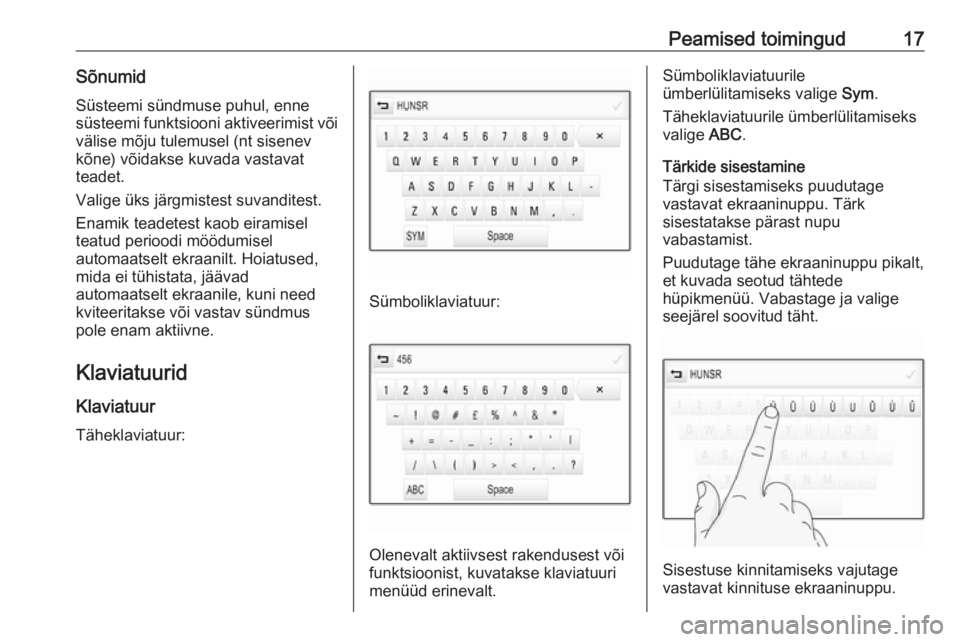 OPEL INSIGNIA BREAK 2018  Infotainment-süsteemi juhend (in Estonian) Peamised toimingud17SõnumidSüsteemi sündmuse puhul, enne
süsteemi funktsiooni aktiveerimist või välise mõju tulemusel (nt sisenev
kõne) võidakse kuvada vastavat teadet.
Valige üks järgmiste