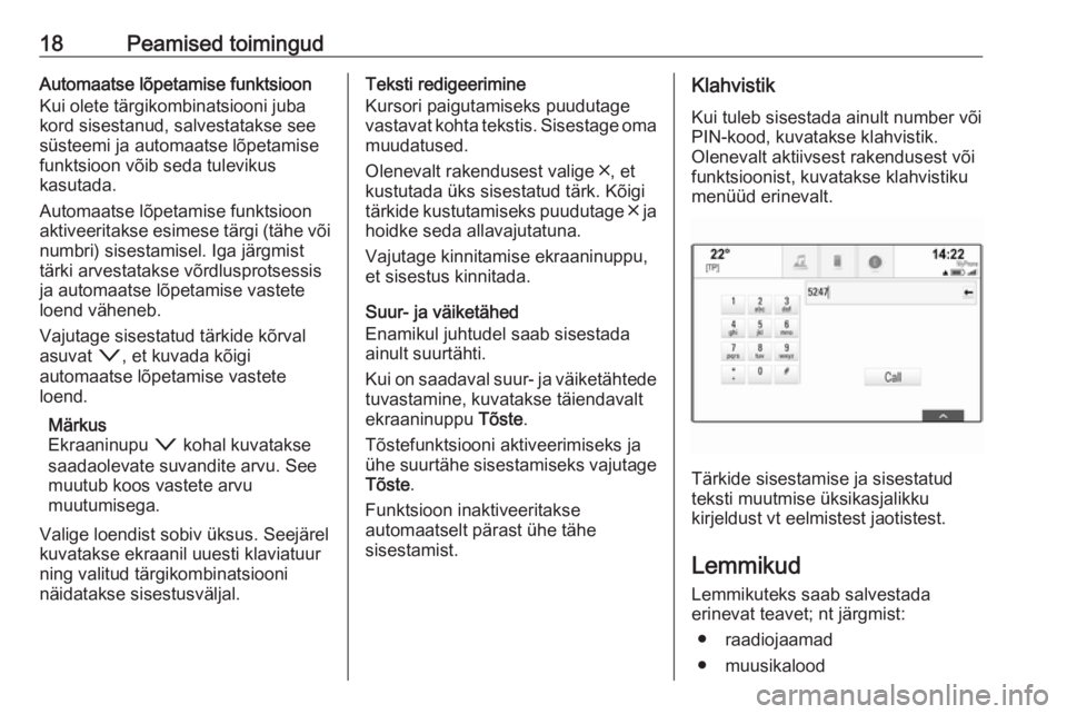 OPEL INSIGNIA BREAK 2018  Infotainment-süsteemi juhend (in Estonian) 18Peamised toimingudAutomaatse lõpetamise funktsioon
Kui olete tärgikombinatsiooni juba
kord sisestanud, salvestatakse see
süsteemi ja automaatse lõpetamise
funktsioon võib seda tulevikus
kasutad