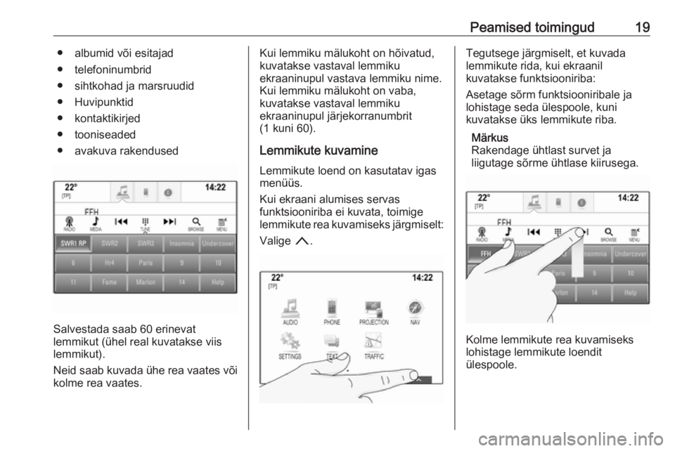 OPEL INSIGNIA BREAK 2018  Infotainment-süsteemi juhend (in Estonian) Peamised toimingud19● albumid või esitajad
● telefoninumbrid
● sihtkohad ja marsruudid
● Huvipunktid
● kontaktikirjed
● tooniseaded
● avakuva rakendused
Salvestada saab 60 erinevat
lemm