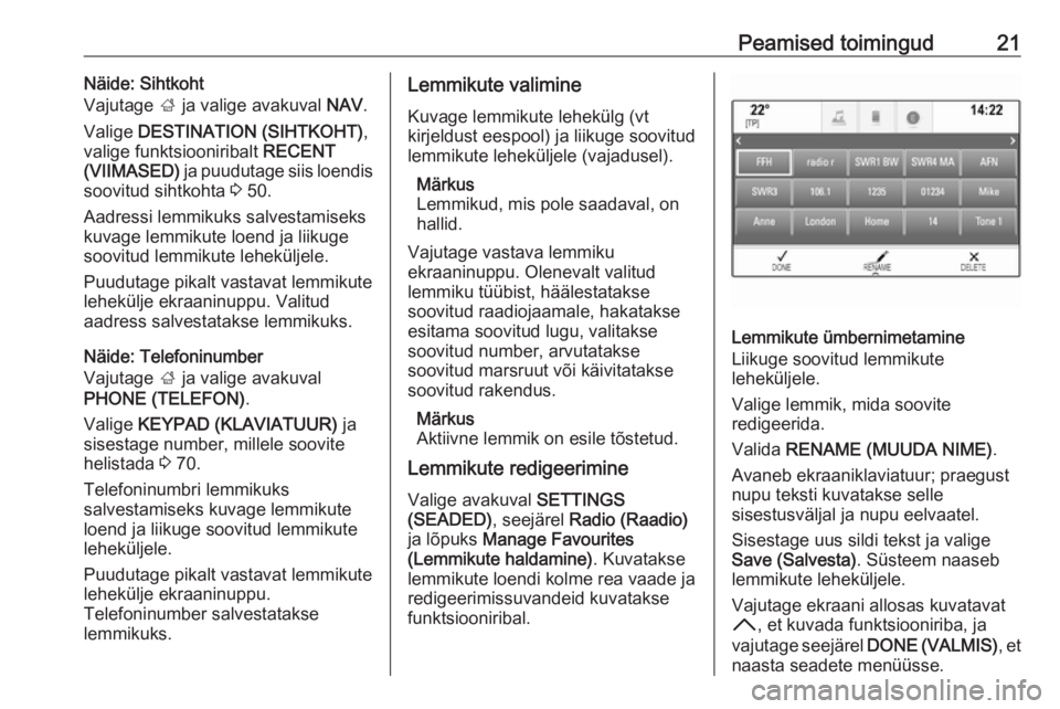 OPEL INSIGNIA BREAK 2018  Infotainment-süsteemi juhend (in Estonian) Peamised toimingud21Näide: Sihtkoht
Vajutage  ; ja valige avakuval  NAV.
Valige  DESTINATION (SIHTKOHT) ,
valige funktsiooniribalt  RECENT
(VIIMASED)  ja puudutage siis loendis
soovitud sihtkohta  3 