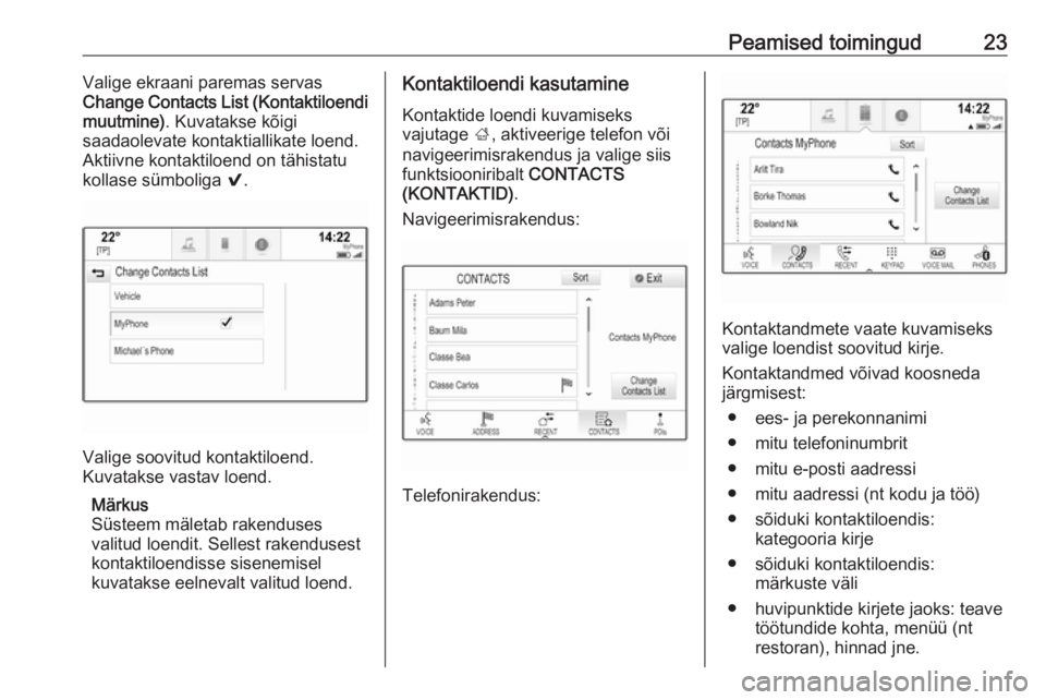 OPEL INSIGNIA BREAK 2018  Infotainment-süsteemi juhend (in Estonian) Peamised toimingud23Valige ekraani paremas servas
Change Contacts List (Kontaktiloendi
muutmine) . Kuvatakse kõigi
saadaolevate kontaktiallikate loend.
Aktiivne kontaktiloend on tähistatu
kollase s�
