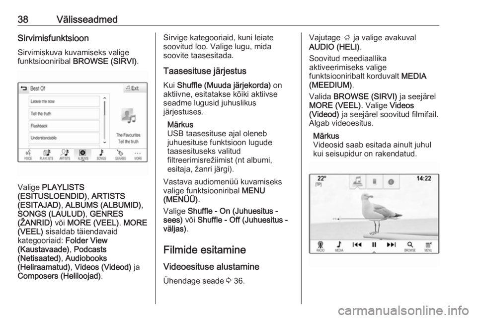 OPEL INSIGNIA BREAK 2018  Infotainment-süsteemi juhend (in Estonian) 38VälisseadmedSirvimisfunktsioonSirvimiskuva kuvamiseks valige
funktsiooniribal  BROWSE (SIRVI) .
Valige PLAYLISTS
(ESITUSLOENDID) , ARTISTS
(ESITAJAD) , ALBUMS (ALBUMID) ,
SONGS (LAULUD) , GENRES
(�