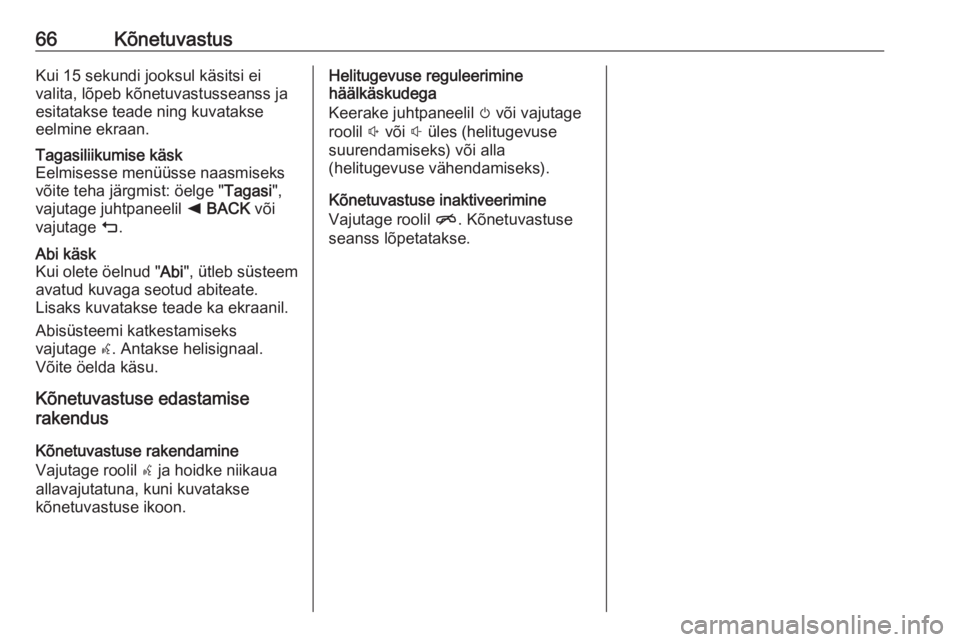 OPEL INSIGNIA BREAK 2018  Infotainment-süsteemi juhend (in Estonian) 66KõnetuvastusKui 15 sekundi jooksul käsitsi ei
valita, lõpeb kõnetuvastusseanss ja esitatakse teade ning kuvatakseeelmine ekraan.Tagasiliikumise käsk
Eelmisesse menüüsse naasmiseks
võite teha OPEL INSIGNIA BREAK 2018  Infotainment-süsteemi juhend (in Estonian) 66KõnetuvastusKui 15 sekundi jooksul käsitsi ei
valita, lõpeb kõnetuvastusseanss ja esitatakse teade ning kuvatakseeelmine ekraan.Tagasiliikumise käsk
Eelmisesse menüüsse naasmiseks
võite teha