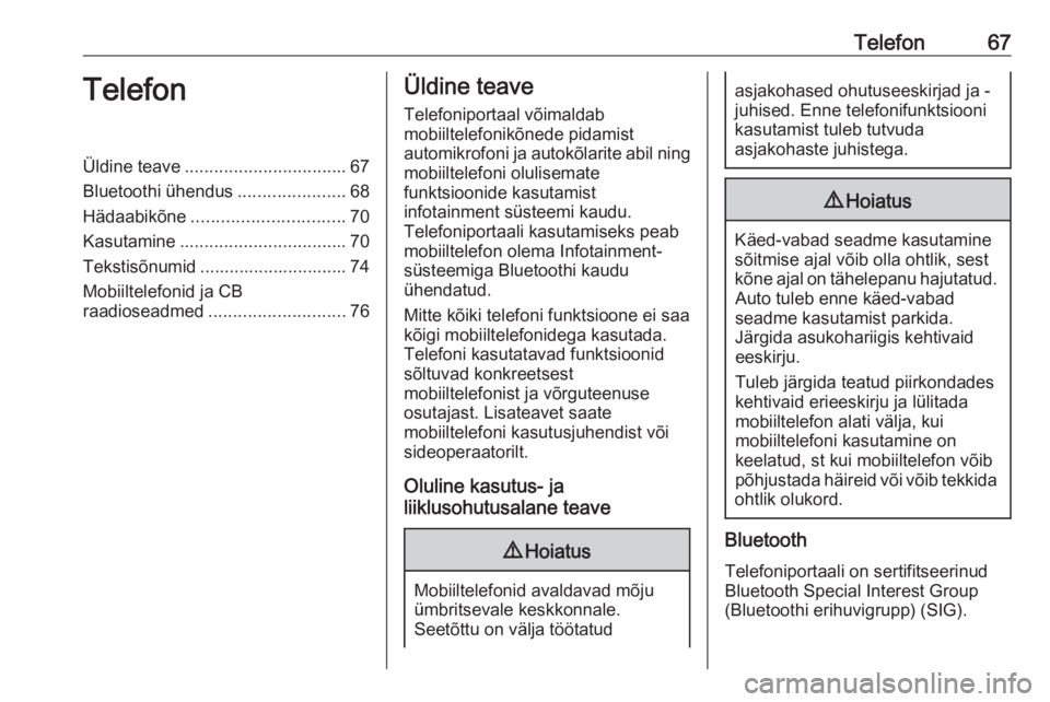 OPEL INSIGNIA BREAK 2018  Infotainment-süsteemi juhend (in Estonian) Telefon67TelefonÜldine teave................................. 67
Bluetoothi ühendus ......................68
Hädaabikõne ............................... 70
Kasutamine ............................. OPEL INSIGNIA BREAK 2018  Infotainment-süsteemi juhend (in Estonian) Telefon67TelefonÜldine teave................................. 67
Bluetoothi ühendus ......................68
Hädaabikõne ............................... 70
Kasutamine .............................