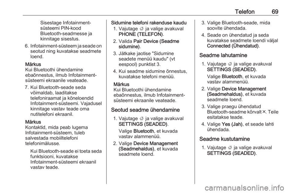 OPEL INSIGNIA BREAK 2018  Infotainment-süsteemi juhend (in Estonian) Telefon69Sisestage Infotainment-
süsteemi PIN-kood
Bluetooth-seadmesse ja
kinnitage sisestus.
6. Infotainment-süsteem ja seade on
seotud ning kuvatakse seadmete
loend.
Märkus
Kui Bluetoothi ühenda OPEL INSIGNIA BREAK 2018  Infotainment-süsteemi juhend (in Estonian) Telefon69Sisestage Infotainment-
süsteemi PIN-kood
Bluetooth-seadmesse ja
kinnitage sisestus.
6. Infotainment-süsteem ja seade on
seotud ning kuvatakse seadmete
loend.
Märkus
Kui Bluetoothi ühenda