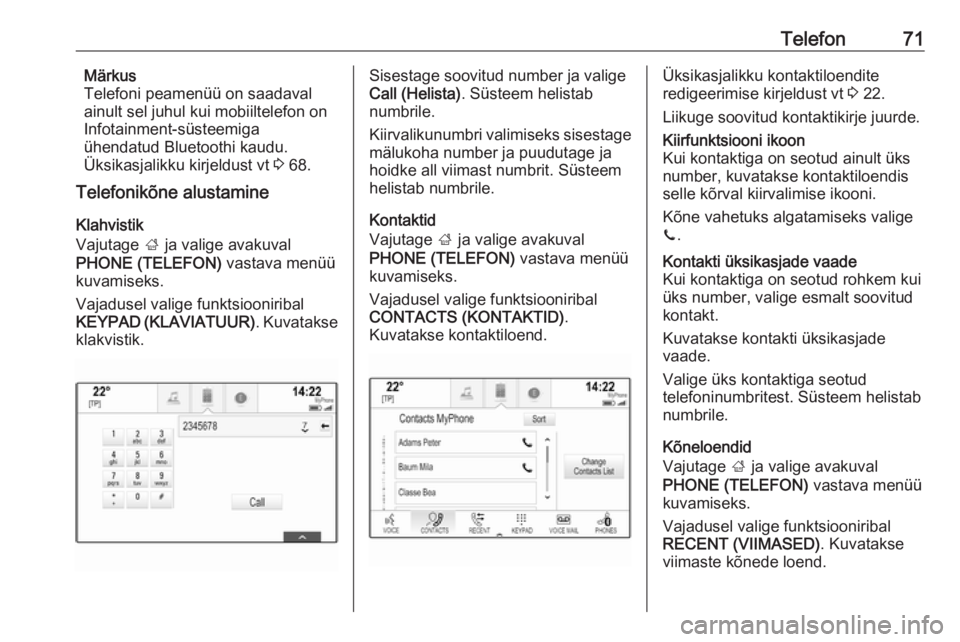 OPEL INSIGNIA BREAK 2018  Infotainment-süsteemi juhend (in Estonian) Telefon71Märkus
Telefoni peamenüü on saadaval
ainult sel juhul kui mobiiltelefon on Infotainment-süsteemiga
ühendatud Bluetoothi kaudu.
Üksikasjalikku kirjeldust vt  3 68.
Telefonikõne alustami