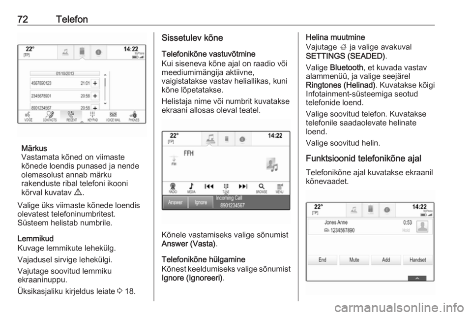 OPEL INSIGNIA BREAK 2018  Infotainment-süsteemi juhend (in Estonian) 72Telefon
Märkus
Vastamata kõned on viimaste
kõnede loendis punased ja nende
olemasolust annab märku
rakenduste ribal telefoni ikooni
kõrval kuvatav  9 .
Valige üks viimaste kõnede loendis
olev