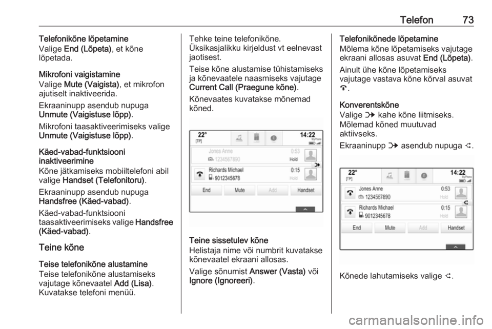 OPEL INSIGNIA BREAK 2018  Infotainment-süsteemi juhend (in Estonian) Telefon73Telefonikõne lõpetamine
Valige  End (Lõpeta) , et kõne
lõpetada.
Mikrofoni vaigistamine
Valige  Mute (Vaigista) , et mikrofon
ajutiselt inaktiveerida.
Ekraaninupp asendub nupuga
Unmute (