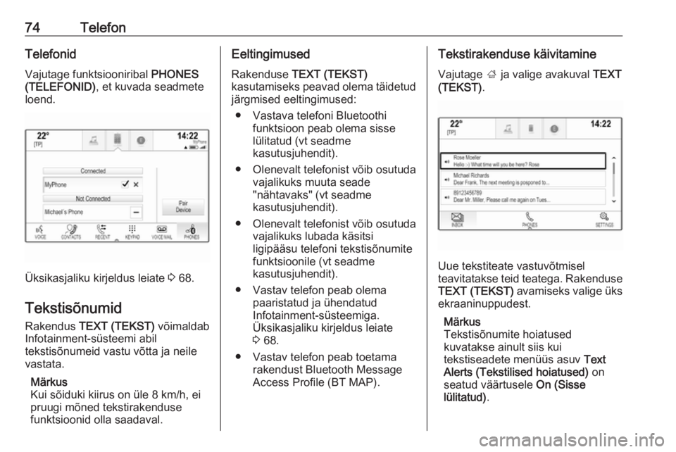 OPEL INSIGNIA BREAK 2018  Infotainment-süsteemi juhend (in Estonian) 74TelefonTelefonidVajutage funktsiooniribal  PHONES
(TELEFONID) , et kuvada seadmete
loend.
Üksikasjaliku kirjeldus leiate  3 68.
Tekstisõnumid Rakendus  TEXT (TEKST)  võimaldab
Infotainment-süste