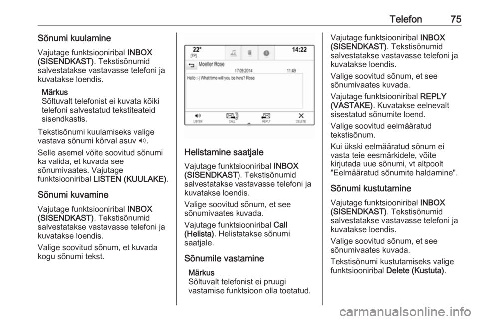 OPEL INSIGNIA BREAK 2018  Infotainment-süsteemi juhend (in Estonian) Telefon75Sõnumi kuulamine
Vajutage funktsiooniribal  INBOX
(SISENDKAST) . Tekstisõnumid
salvestatakse vastavasse telefoni ja
kuvatakse loendis.
Märkus
Sõltuvalt telefonist ei kuvata kõiki telefon