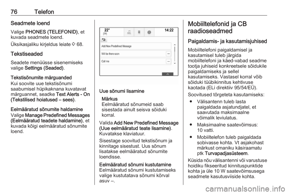 OPEL INSIGNIA BREAK 2018  Infotainment-süsteemi juhend (in Estonian) 76TelefonSeadmete loendValige  PHONES (TELEFONID) , et
kuvada seadmete loend.
Üksikasjaliku kirjeldus leiate  3 68.
Tekstiseaded Seadete menüüsse sisenemiseks
valige  Settings (Seaded) .
Tekstisõn