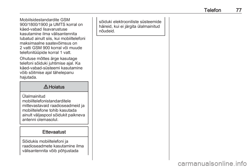 OPEL INSIGNIA BREAK 2018  Infotainment-süsteemi juhend (in Estonian) Telefon77Mobiilsidestandardite GSM
900/1800/1900 ja UMTS korral on
käed-vabad lisavarustuse
kasutamine ilma välisantennita
lubatud ainult siis, kui mobiiltelefoni
maksimaalne saatevõimsus on
2 vatt