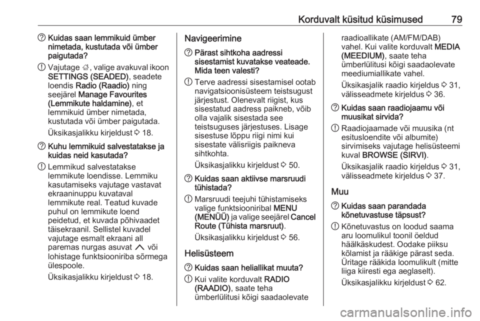 OPEL INSIGNIA BREAK 2018 Infotainment-süsteemi juhend (in Estonian) Korduvalt küsitud küsimused79?Kuidas saan lemmikuid ümber
nimetada, kustutada või ümber
paigutada?
! Vajutage
;, valige avakuval ikoon
SETTINGS (SEADED) , seadete
loendis Radio (Raadio) ning
s OPEL INSIGNIA BREAK 2018 Infotainment-süsteemi juhend (in Estonian) Korduvalt küsitud küsimused79?Kuidas saan lemmikuid ümber
nimetada, kustutada või ümber
paigutada?
! Vajutage
;, valige avakuval ikoon
SETTINGS (SEADED) , seadete
loendis Radio (Raadio) ning
s