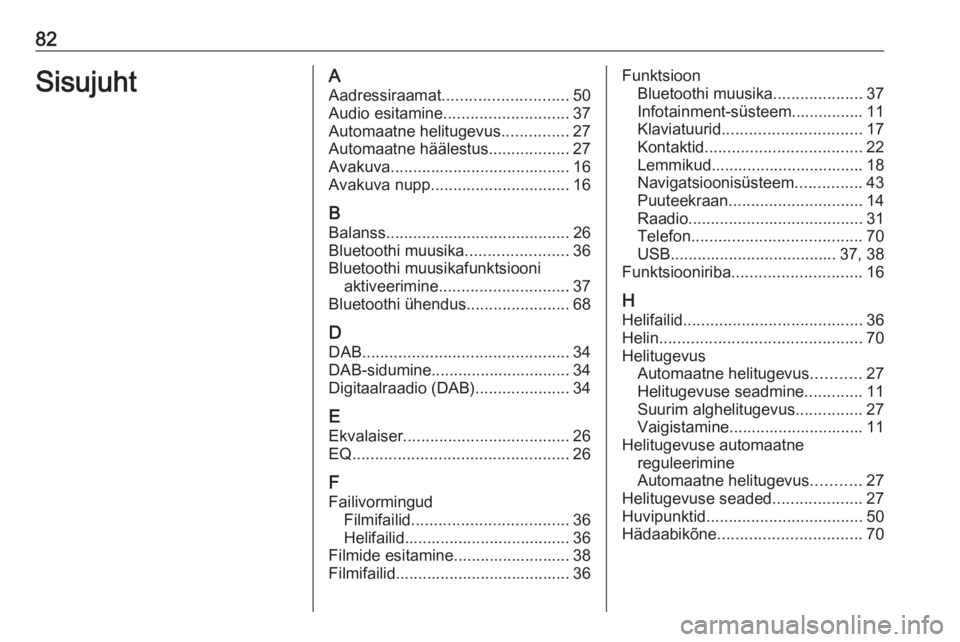 OPEL INSIGNIA BREAK 2018  Infotainment-süsteemi juhend (in Estonian) 82SisujuhtAAadressiraamat ............................ 50
Audio esitamine ............................ 37
Automaatne helitugevus ...............27
Automaatne häälestus ..................27
Avakuva . OPEL INSIGNIA BREAK 2018  Infotainment-süsteemi juhend (in Estonian) 82SisujuhtAAadressiraamat ............................ 50
Audio esitamine ............................ 37
Automaatne helitugevus ...............27
Automaatne häälestus ..................27
Avakuva .