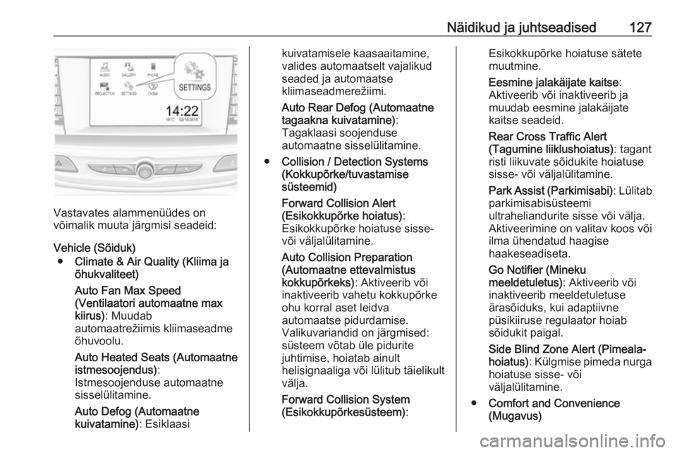 OPEL INSIGNIA BREAK 2018  Omaniku käsiraamat (in Estonian) Näidikud ja juhtseadised127
Vastavates alammenüüdes on
võimalik muuta järgmisi seadeid:
Vehicle (Sõiduk) ● Climate & Air Quality (Kliima ja
õhukvaliteet)
Auto Fan Max Speed
(Ventilaatori auto