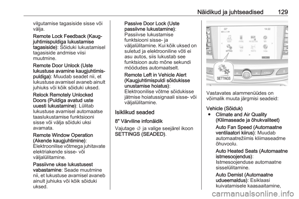 OPEL INSIGNIA BREAK 2018  Omaniku käsiraamat (in Estonian) Näidikud ja juhtseadised129vilgutamise tagasiside sisse või
välja.
Remote Lock Feedback (Kaug‐
juhtimispuldiga lukustamise
tagasiside) : Sõiduki lukustamisel
tagasiside andmise viisi
muutmine.
R