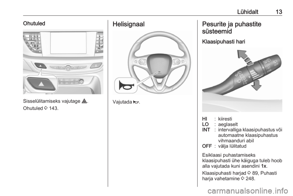 OPEL INSIGNIA BREAK 2018 Omaniku käsiraamat (in Estonian) Lühidalt13Ohutuled
Sisselülitamiseks vajutage ¨.
Ohutuled 3 143.
Helisignaal
Vajutada j.
Pesurite ja puhastite
süsteemid
Klaasipuhasti hariHI:kiirestiLO:aeglaseltINT:intervalliga klaasipuhastus OPEL INSIGNIA BREAK 2018 Omaniku käsiraamat (in Estonian) Lühidalt13Ohutuled
Sisselülitamiseks vajutage ¨.
Ohutuled 3 143.
Helisignaal
Vajutada j.
Pesurite ja puhastite
süsteemid
Klaasipuhasti hariHI:kiirestiLO:aeglaseltINT:intervalliga klaasipuhastus