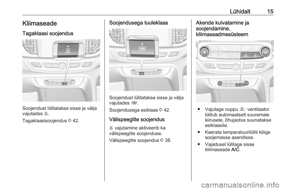 OPEL INSIGNIA BREAK 2018  Omaniku käsiraamat (in Estonian) Lühidalt15KliimaseadeTagaklaasi soojendus
Soojendust lülitatakse sisse ja välja
vajutades  b.
Tagaklaasisoojendus  3 42.
Soojendusega tuuleklaas
Soojendust lülitatakse sisse ja välja
vajutades  ,