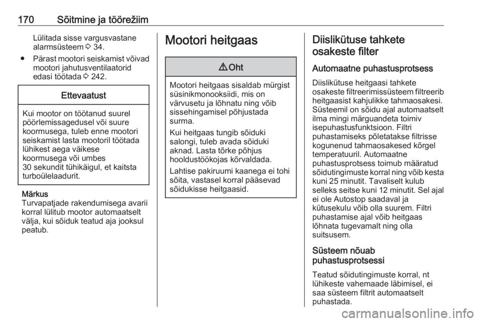 OPEL INSIGNIA BREAK 2018  Omaniku käsiraamat (in Estonian) 170Sõitmine ja töörežiimLülitada sisse vargusvastane
alarmsüsteem  3 34.
● Pärast mootori seiskamist võivad
mootori jahutusventilaatorid
edasi töötada  3 242.Ettevaatust
Kui mootor on tö�