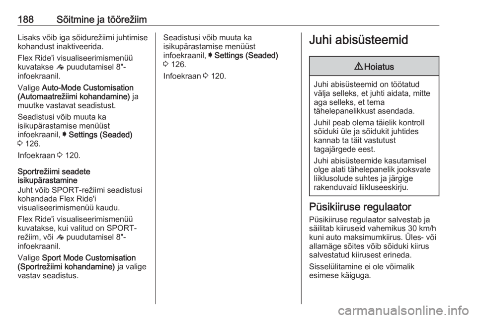 OPEL INSIGNIA BREAK 2018  Omaniku käsiraamat (in Estonian) 188Sõitmine ja töörežiimLisaks võib iga sõidurežiimi juhtimise
kohandust inaktiveerida.
Flex Ride'i visualiseerimismenüü
kuvatakse  ê puudutamisel 8"-
infoekraanil.
Valige  Auto-Mode