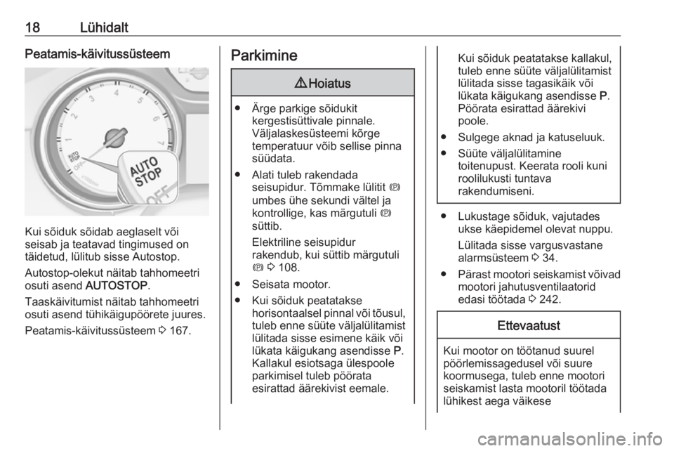 OPEL INSIGNIA BREAK 2018  Omaniku käsiraamat (in Estonian) 18LühidaltPeatamis-käivitussüsteem
Kui sõiduk sõidab aeglaselt või
seisab ja teatavad tingimused on
täidetud, lülitub sisse Autostop.
Autostop-olekut näitab tahhomeetri
osuti asend  AUTOSTOP 