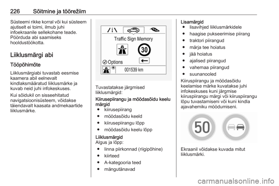 OPEL INSIGNIA BREAK 2018  Omaniku käsiraamat (in Estonian) 226Sõitmine ja töörežiimSüsteemi rikke korral või kui süsteem
ajutiselt ei toimi, ilmub juhi
infoekraanile sellekohane teade.
Pöörduda abi saamiseks
hooldustöökotta.
Liiklusmärgi abi
Töö