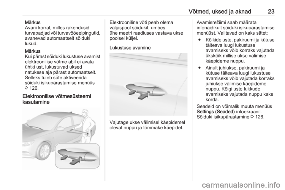 OPEL INSIGNIA BREAK 2018  Omaniku käsiraamat (in Estonian) Võtmed, uksed ja aknad23Märkus
Avarii korral, milles rakendusid
turvapadjad või turvavööeelpingutid,
avanevad automaatselt sõiduki
lukud.
Märkus
Kui pärast sõiduki lukustuse avamist elektroon