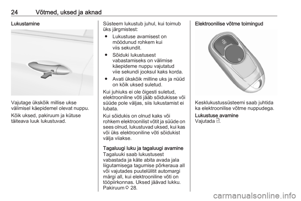 OPEL INSIGNIA BREAK 2018  Omaniku käsiraamat (in Estonian) 24Võtmed, uksed ja aknadLukustamine
Vajutage ükskõik millise ukse
välimisel käepidemel olevat nuppu.
Kõik uksed, pakiruum ja kütuse
täiteava luuk lukustuvad.
Süsteem lukustub juhul, kui toimu