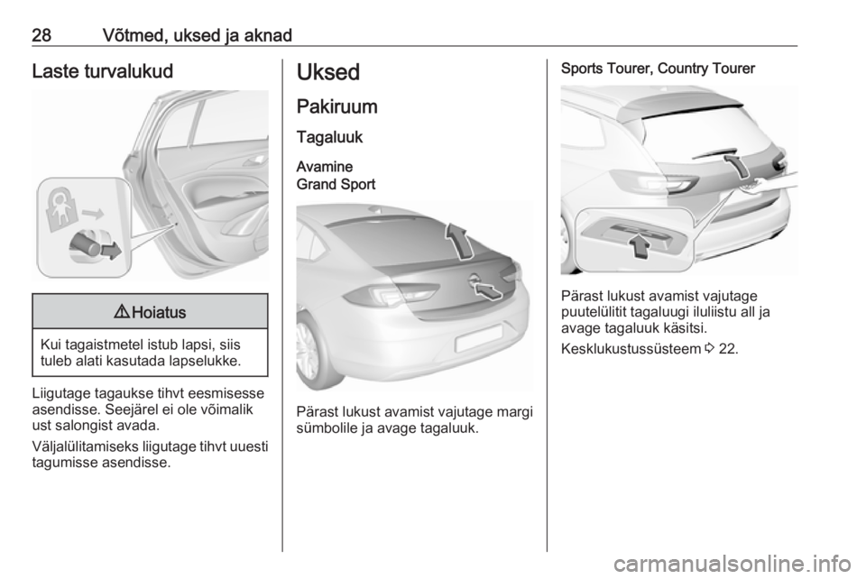 OPEL INSIGNIA BREAK 2018  Omaniku käsiraamat (in Estonian) 28Võtmed, uksed ja aknadLaste turvalukud9Hoiatus
Kui tagaistmetel istub lapsi, siis
tuleb alati kasutada lapselukke.
Liigutage tagaukse tihvt eesmisesse
asendisse. Seejärel ei ole võimalik
ust salo