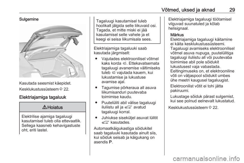 OPEL INSIGNIA BREAK 2018  Omaniku käsiraamat (in Estonian) Võtmed, uksed ja aknad29Sulgemine
Kasutada seesmist käepidet.
Kesklukustussüsteem  3 22.
Elektriajamiga tagaluuk
9 Hoiatus
Elektrilise ajamiga tagaluugi
kasutamisel tuleb olla ettevaatlik.
Sellega 
