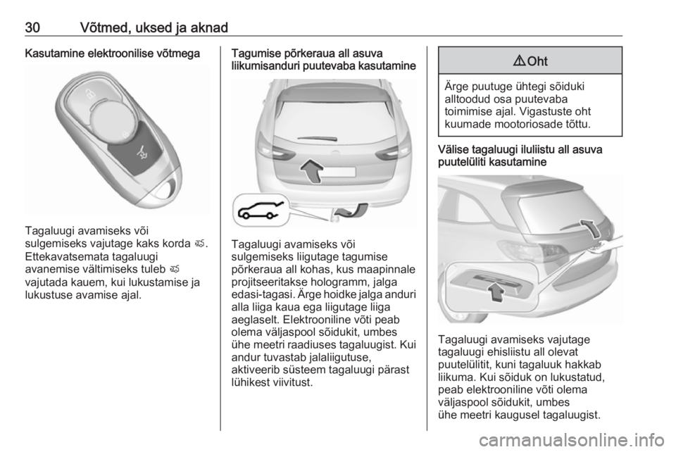 OPEL INSIGNIA BREAK 2018 Omaniku käsiraamat (in Estonian) 30Võtmed, uksed ja aknadKasutamine elektroonilise võtmega
Tagaluugi avamiseks või
sulgemiseks vajutage kaks korda X.
Ettekavatsemata tagaluugi
avanemise vältimiseks tuleb X
vajutada kauem, kui l OPEL INSIGNIA BREAK 2018 Omaniku käsiraamat (in Estonian) 30Võtmed, uksed ja aknadKasutamine elektroonilise võtmega
Tagaluugi avamiseks või
sulgemiseks vajutage kaks korda X.
Ettekavatsemata tagaluugi
avanemise vältimiseks tuleb X
vajutada kauem, kui l