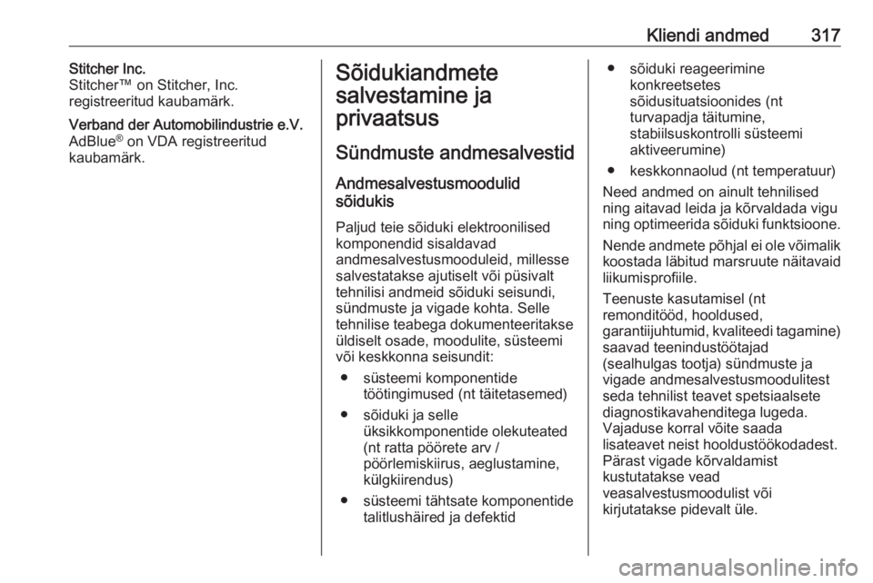 OPEL INSIGNIA BREAK 2018  Omaniku käsiraamat (in Estonian) Kliendi andmed317Stitcher Inc.
Stitcher™ on Stitcher, Inc.
registreeritud kaubamärk.Verband der Automobilindustrie e.V.
AdBlue ®
 on VDA registreeritud
kaubamärk.Sõidukiandmete
salvestamine ja
p